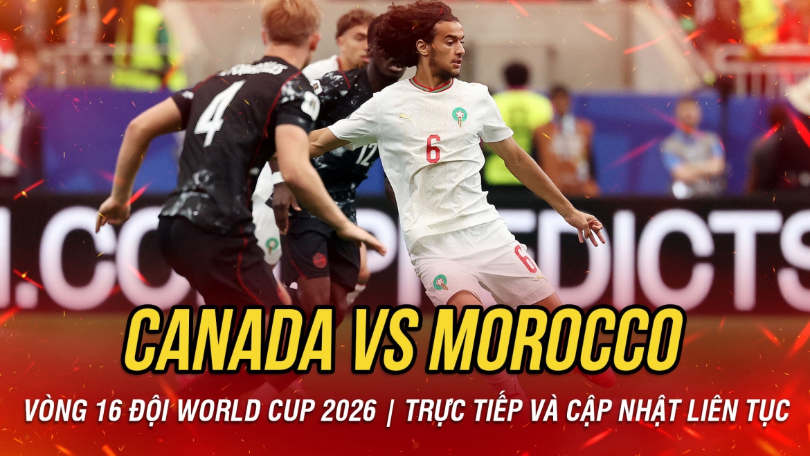 TRỰC TIẾP Canada 0-0 Morocco vòng 16 đội World Cup 2026: Dồn ép nghẹt thở